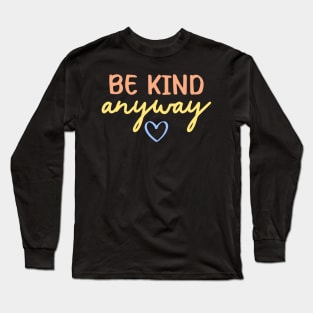 Be Kind Anyway | Kindness Quote Long Sleeve T-Shirt